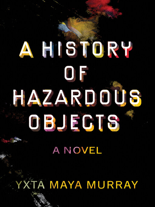 Title details for A History of Hazardous Objects by Yxta Maya Murray - Available